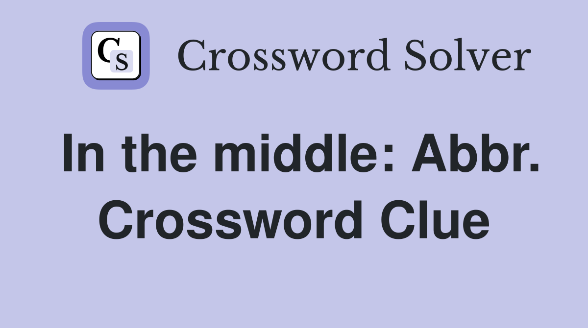 In the middle: Abbr. Crossword Clue