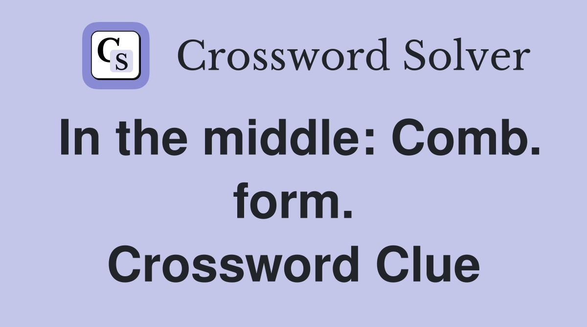 In the middle: Comb. form. Crossword Clue