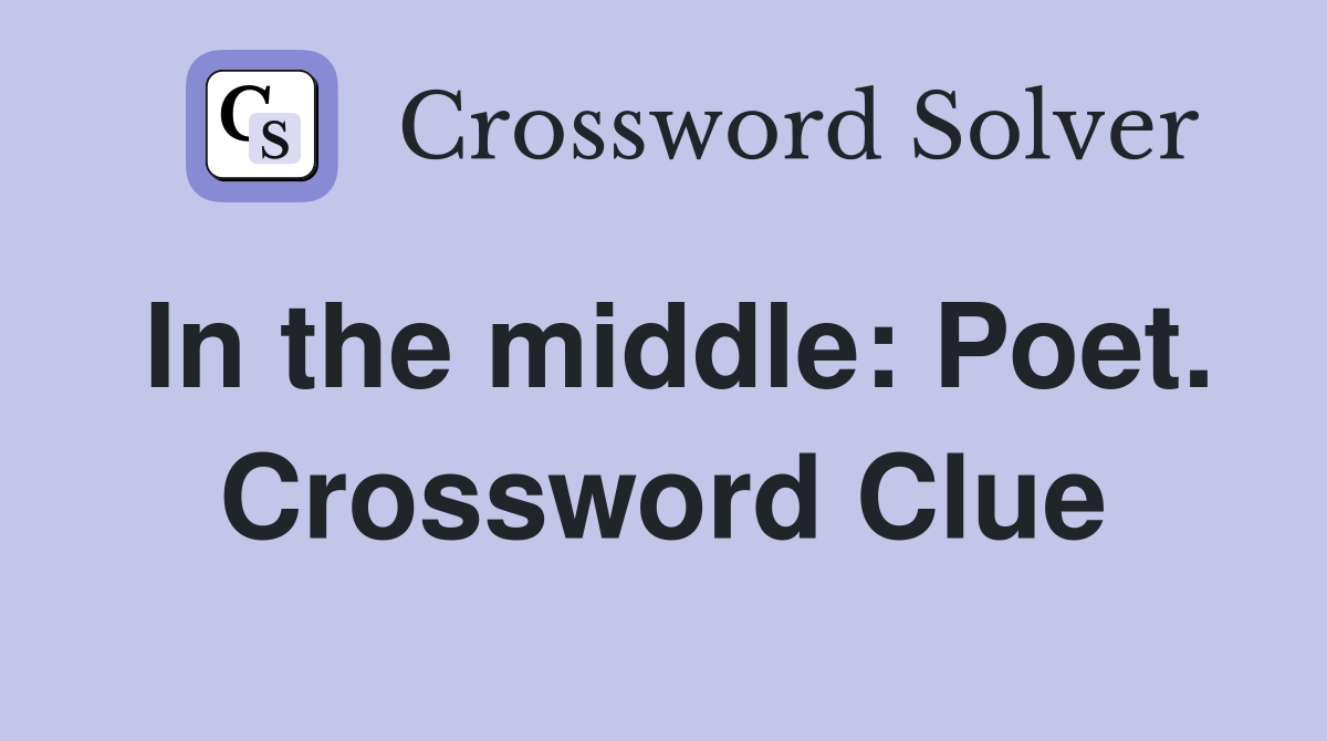 In the middle: Poet. Crossword Clue