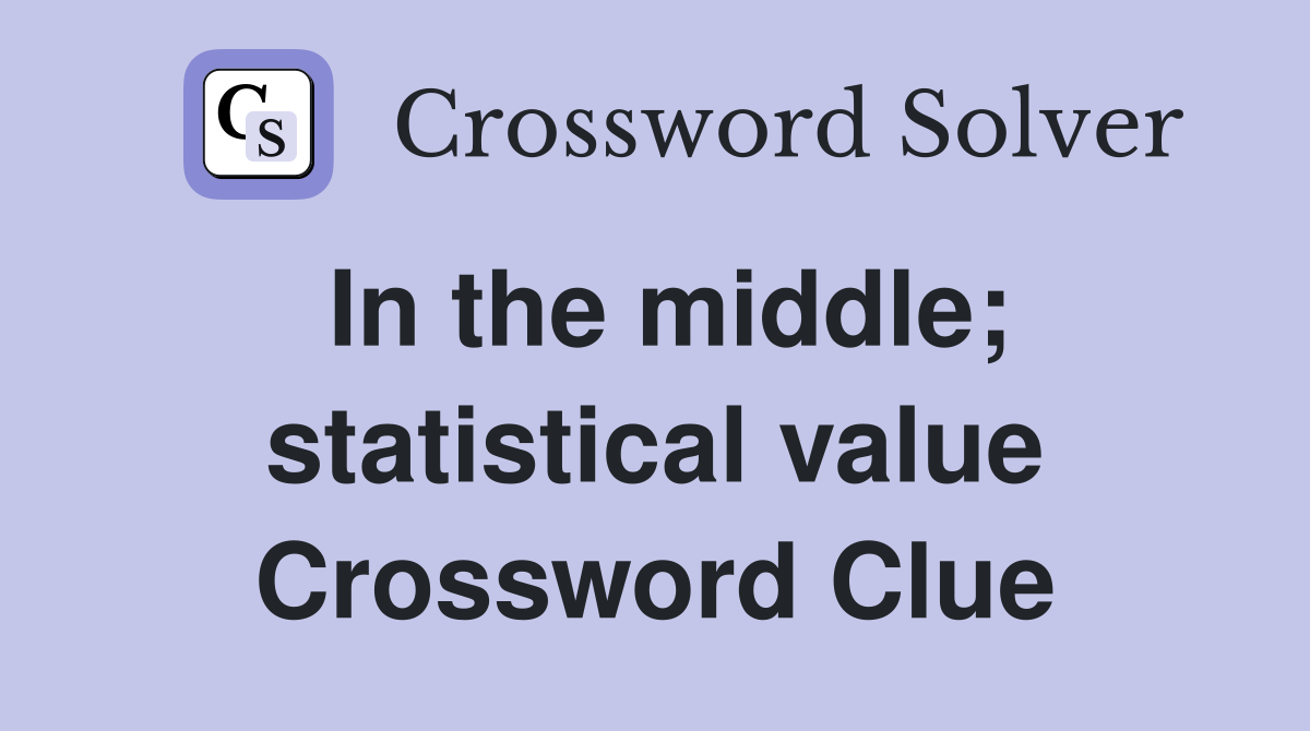 In the middle; statistical value Crossword Clue