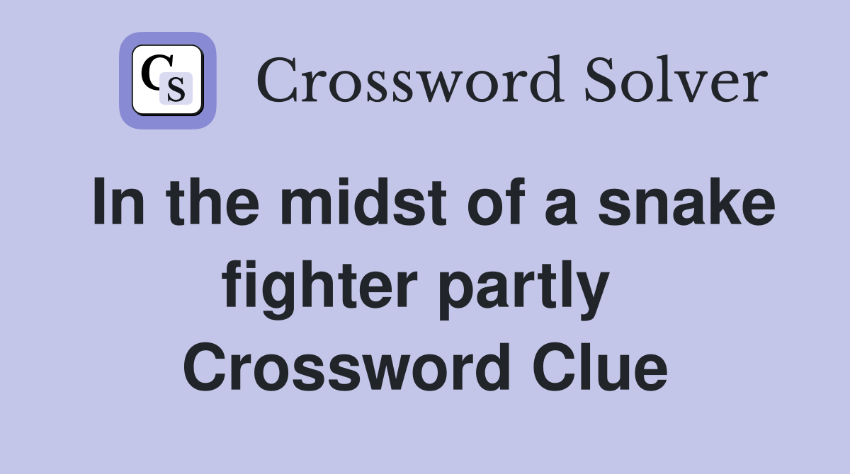 In the midst of a snake fighter partly  Crossword Clue