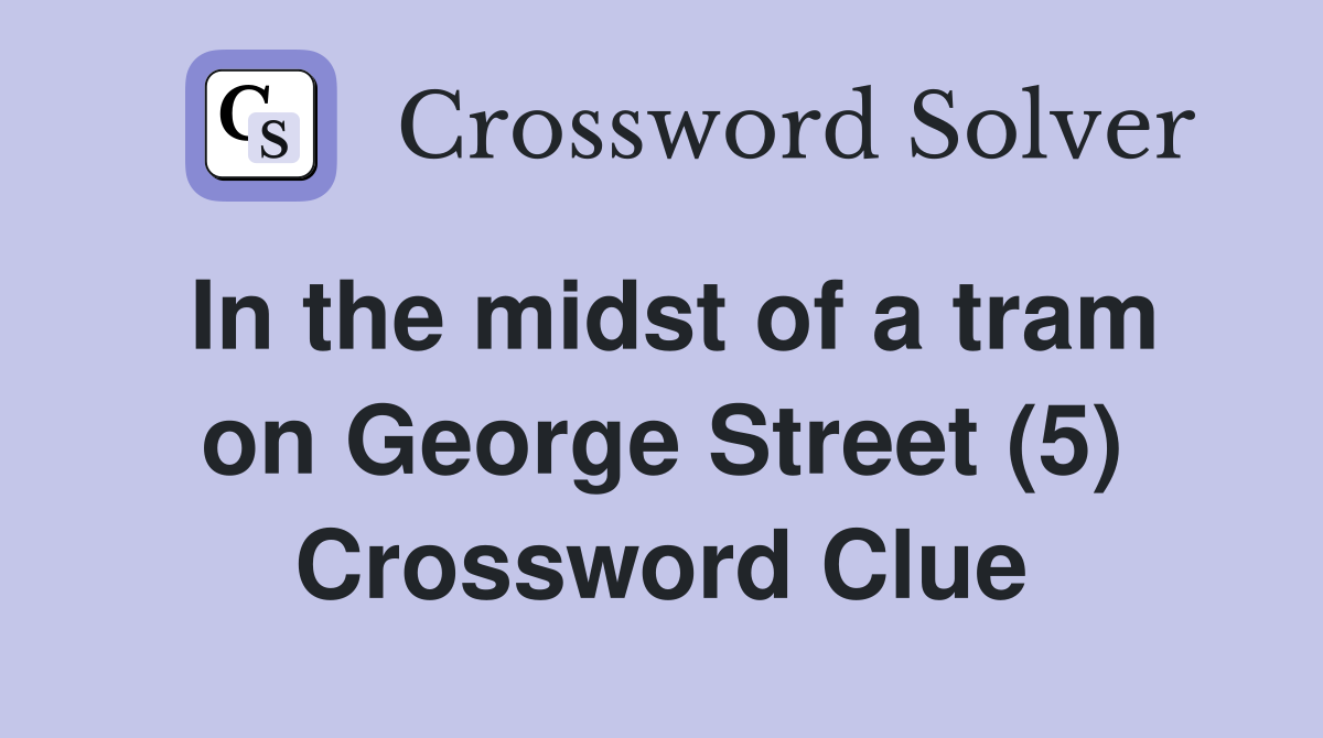 In the midst of a tram on George Street (5) Crossword Clue