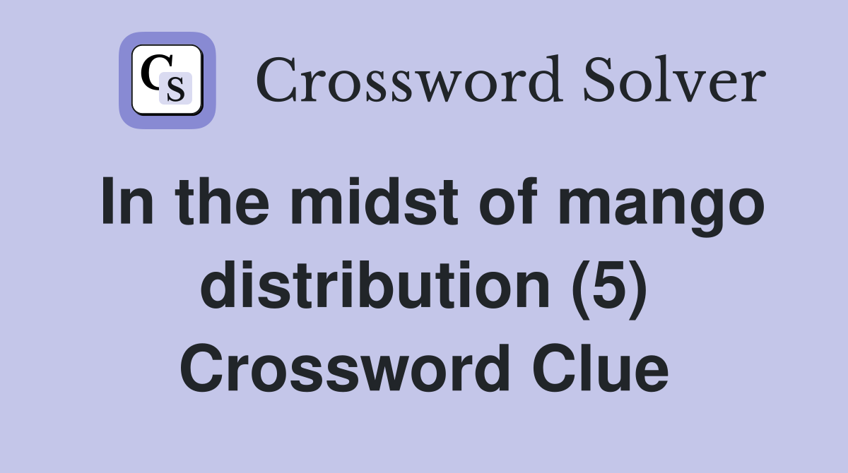 In the midst of mango distribution (5) Crossword Clue