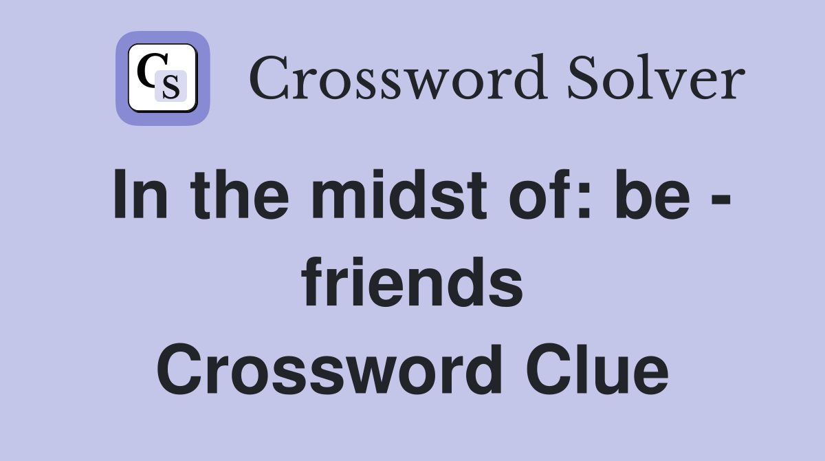 In the midst of: be - friends Crossword Clue