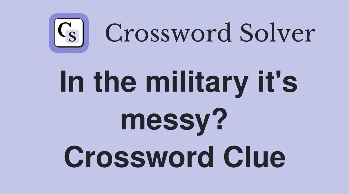 In the military it's messy? Crossword Clue