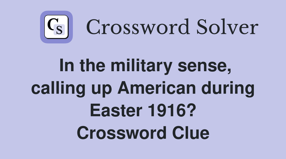 In the military sense, calling up American during Easter 1916? Crossword Clue