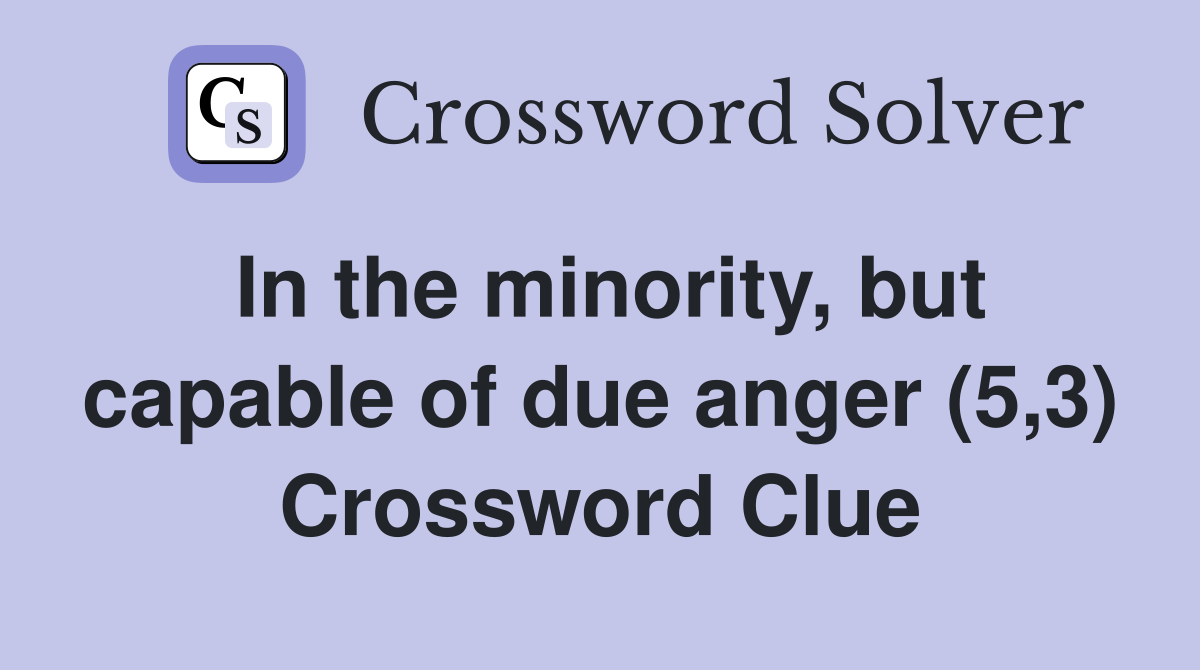 In the minority, but capable of due anger (5,3) Crossword Clue