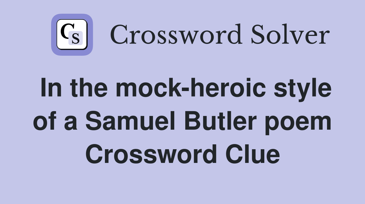 In the mock-heroic style of a Samuel Butler poem Crossword Clue
