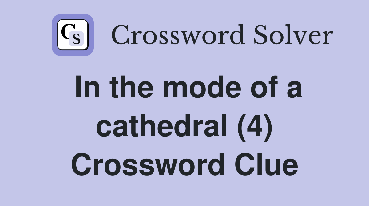 In the mode of a cathedral (4) Crossword Clue