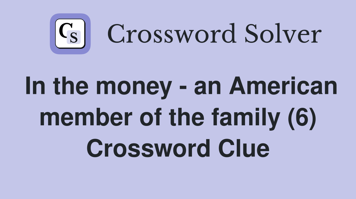 In the money - an American member of the family (6) Crossword Clue