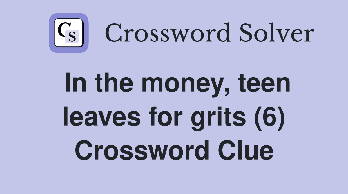 In the money, teen leaves for grits (6) Crossword Clue