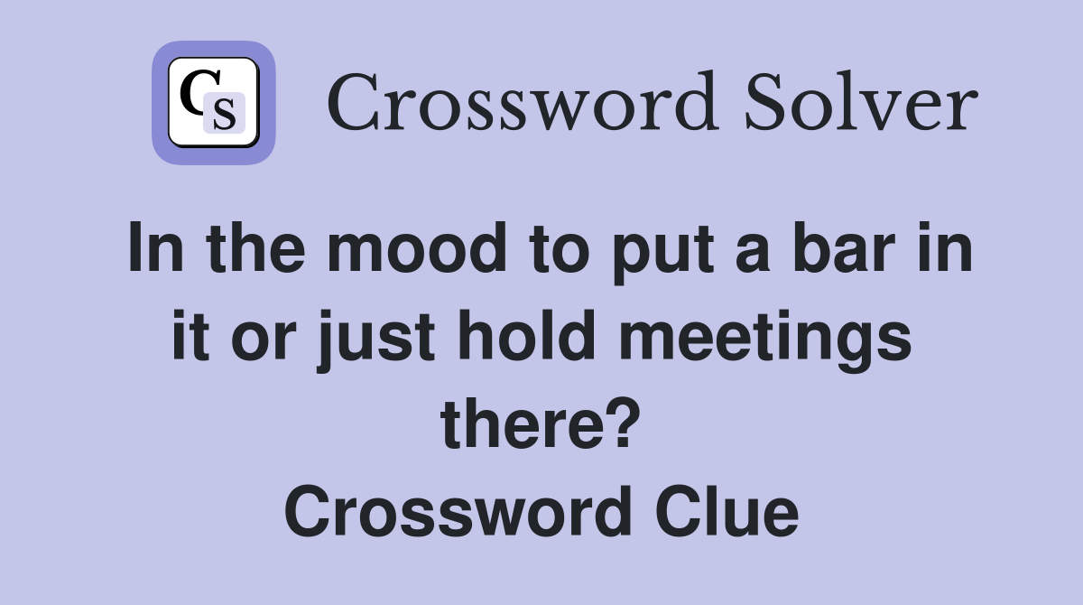 In the mood to put a bar in it or just hold meetings there? Crossword Clue