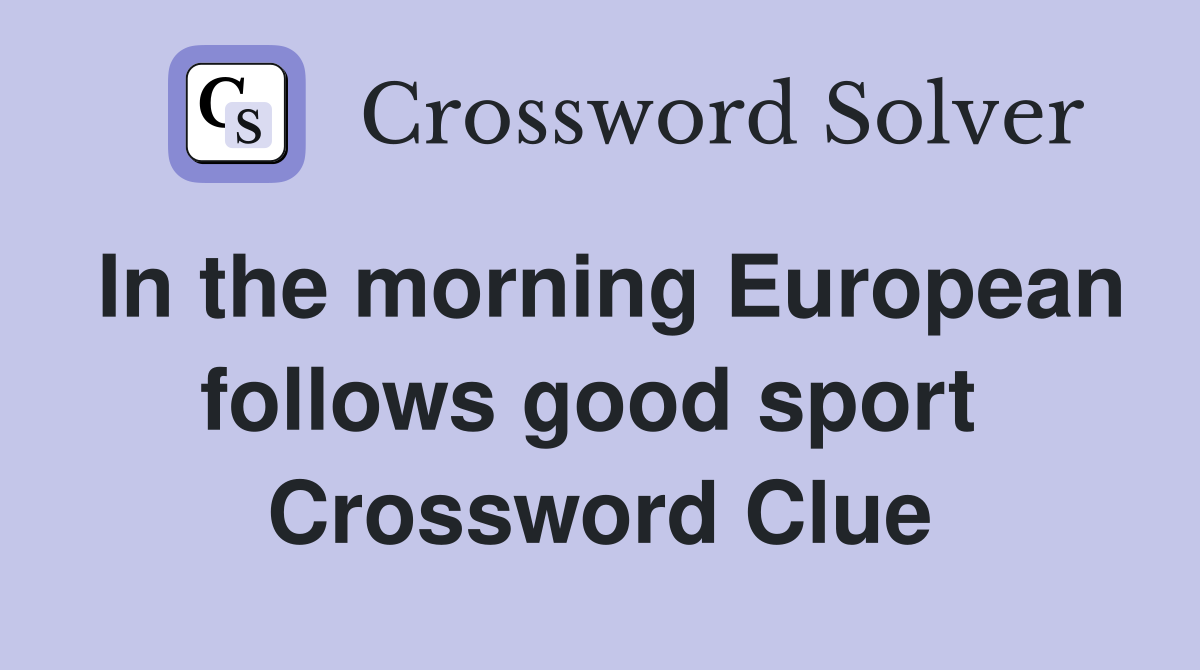 In the morning European follows good sport  Crossword Clue