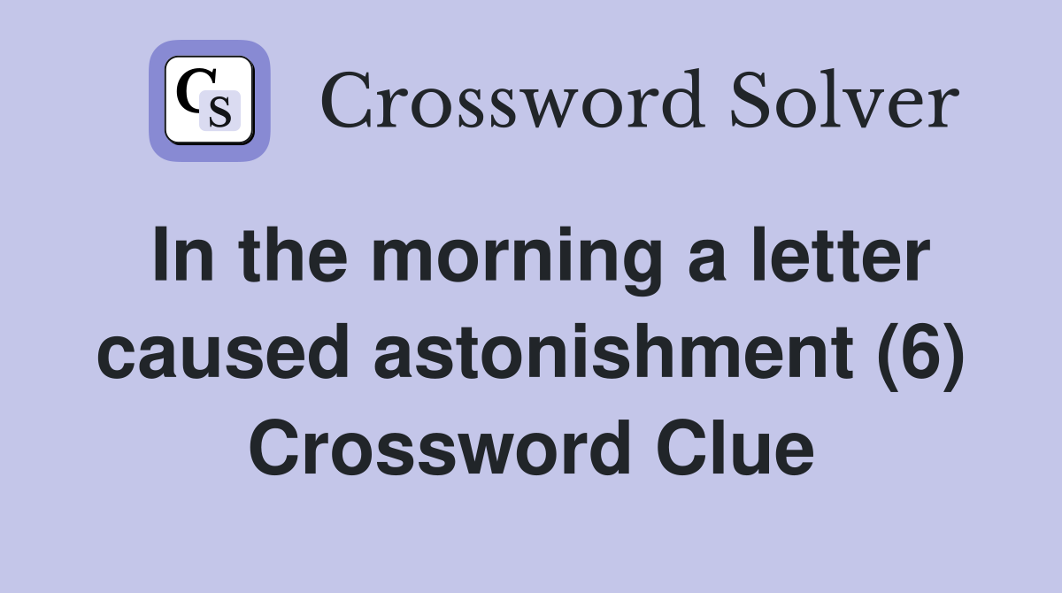 In the morning a letter caused astonishment (6) Crossword Clue