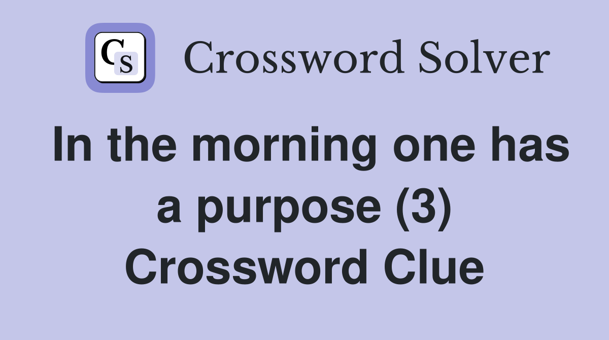 In the morning one has a purpose (3) Crossword Clue