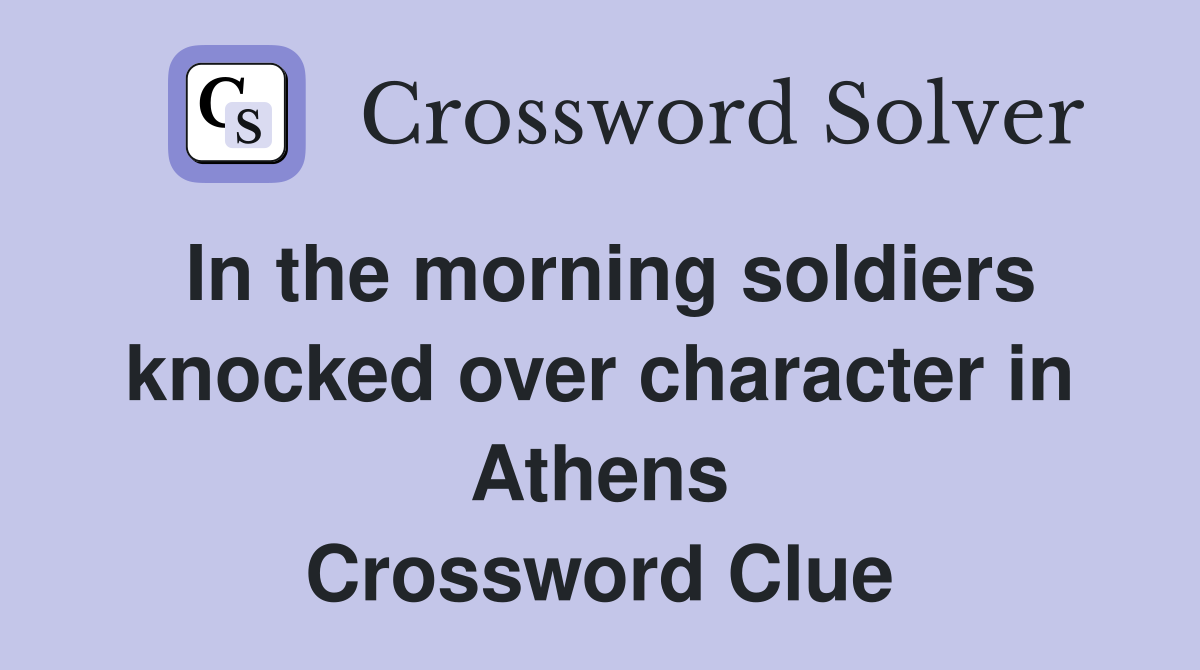 In the morning soldiers knocked over character in Athens Crossword Clue