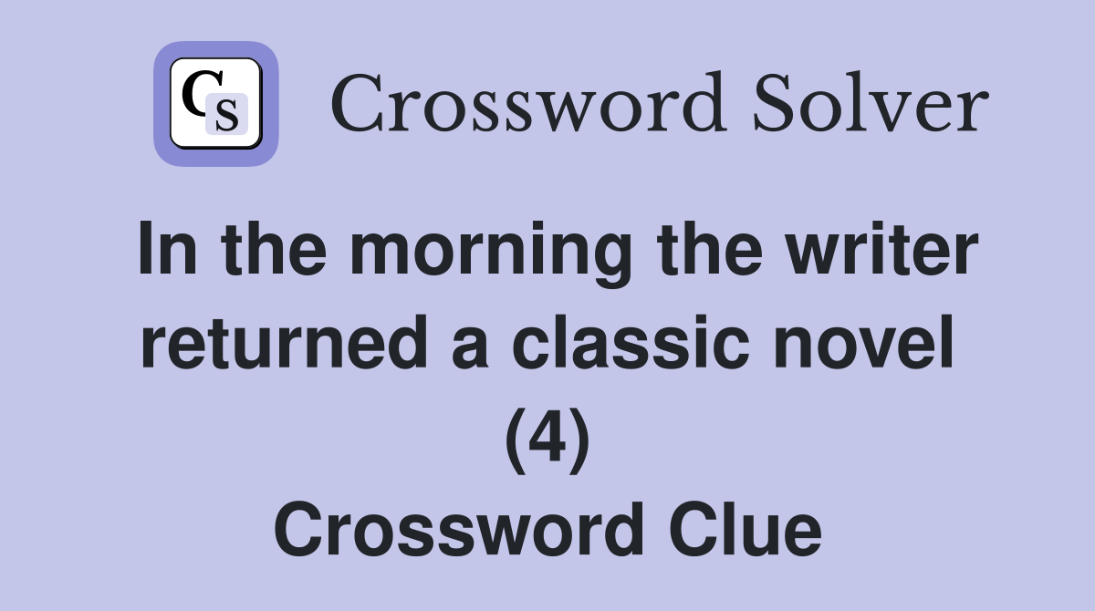 In the morning the writer returned a classic novel (4) Crossword Clue
