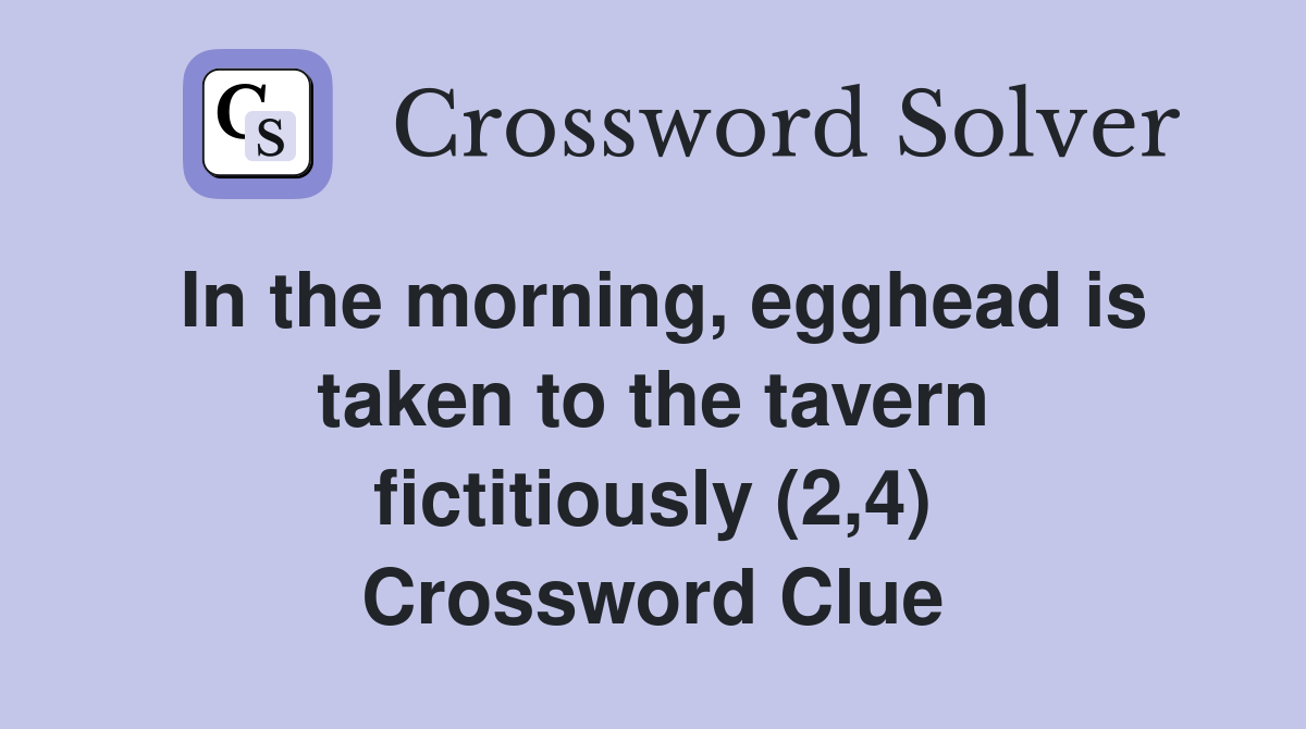 In the morning, egghead is taken to the tavern fictitiously (2,4) Crossword Clue