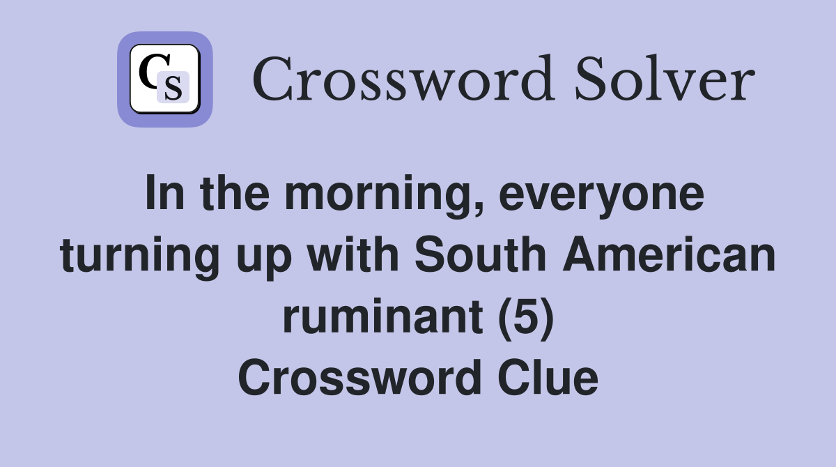 In the morning, everyone turning up with South American ruminant (5) Crossword Clue