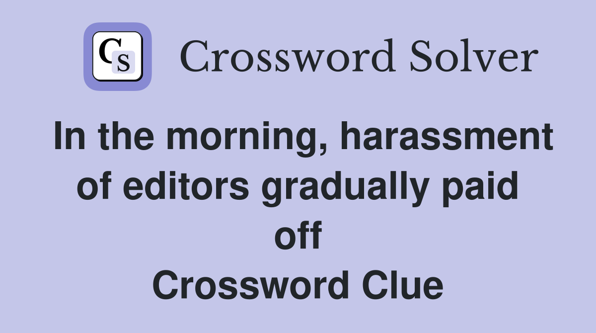 In the morning, harassment of editors gradually paid off Crossword Clue