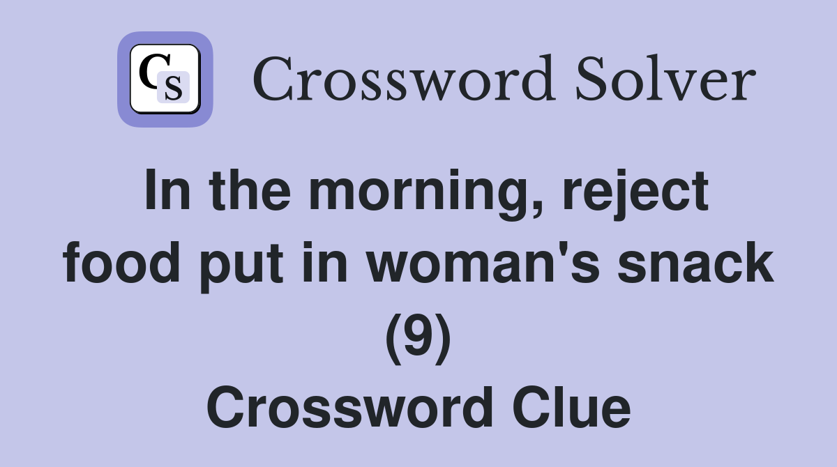 In the morning, reject food put in woman's snack (9) Crossword Clue