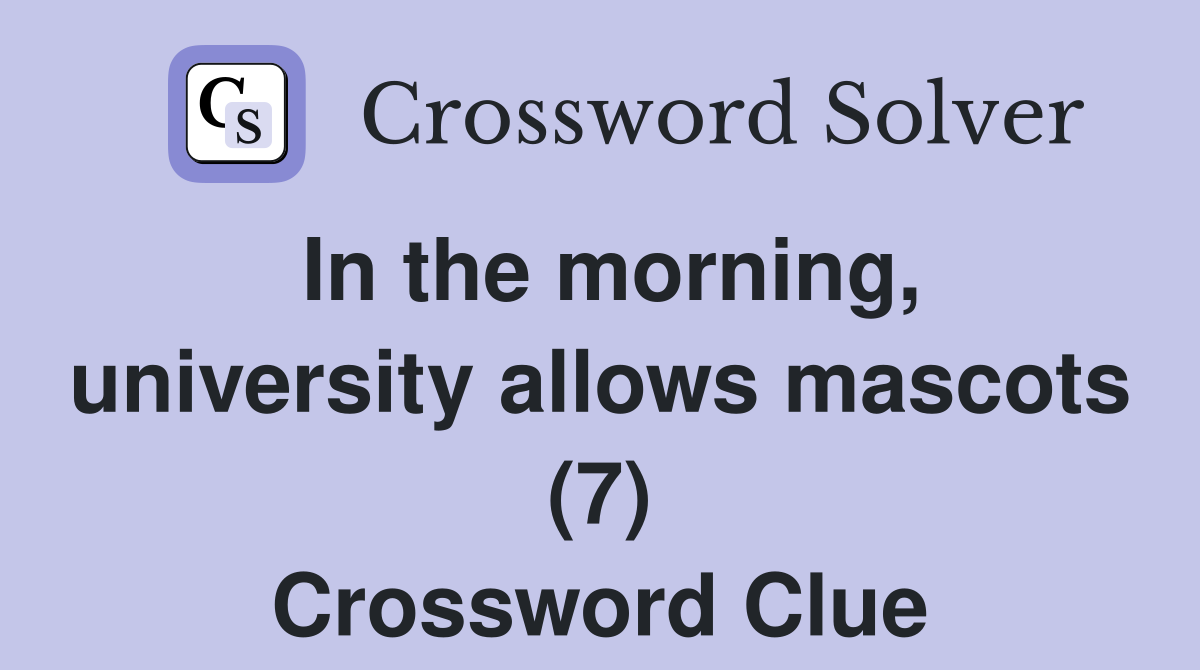 In the morning, university allows mascots (7) Crossword Clue