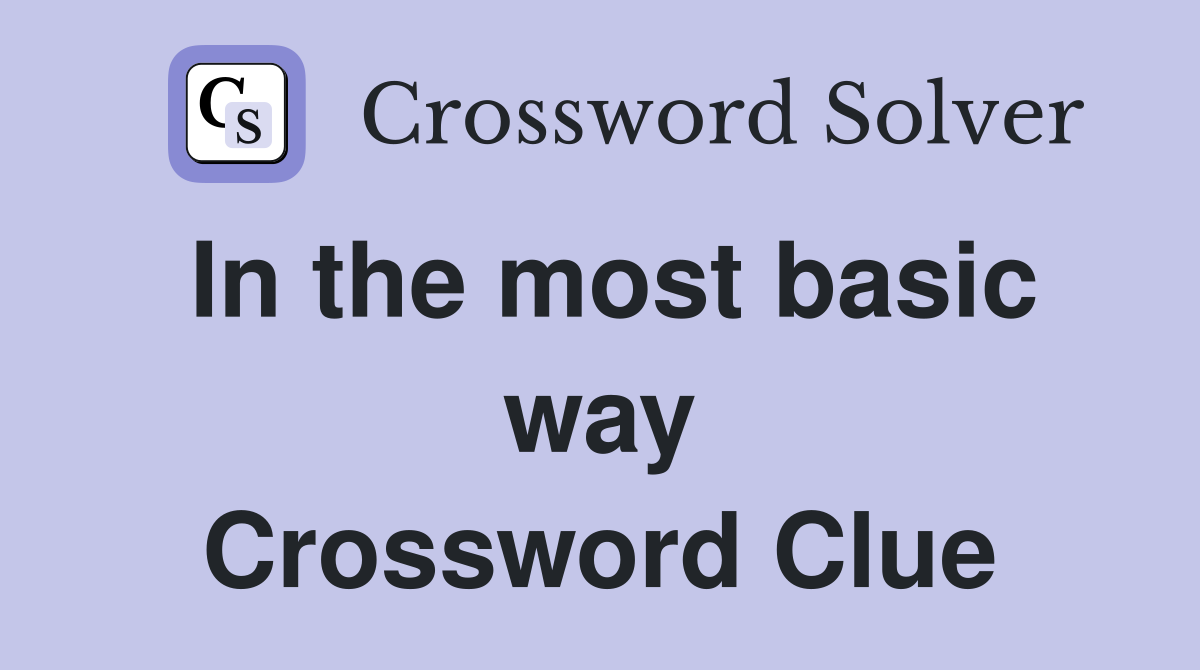 In the most basic way Crossword Clue