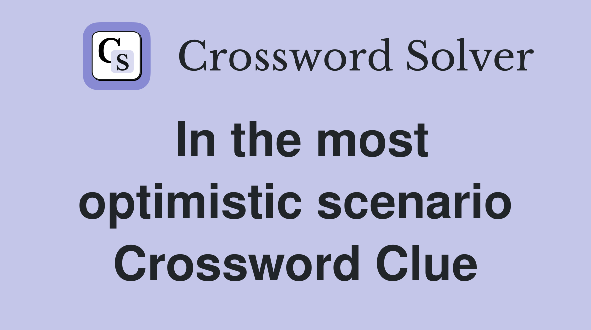 In the most optimistic scenario Crossword Clue