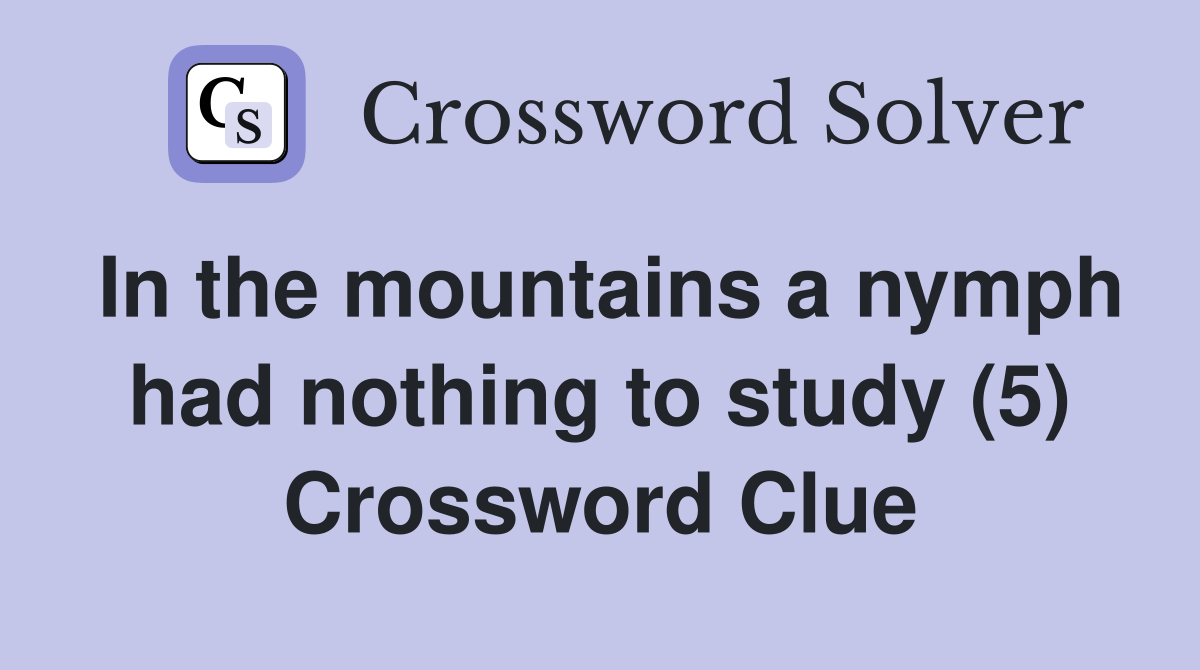 In the mountains a nymph had nothing to study (5) Crossword Clue