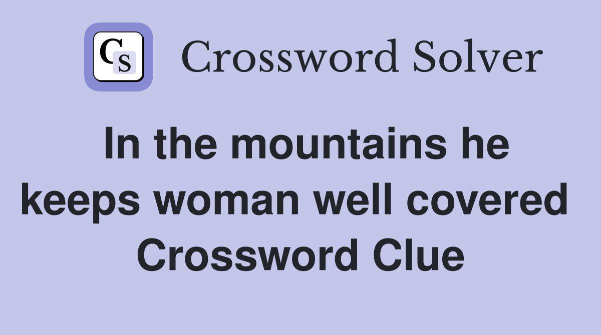 In the mountains he keeps woman well covered  Crossword Clue