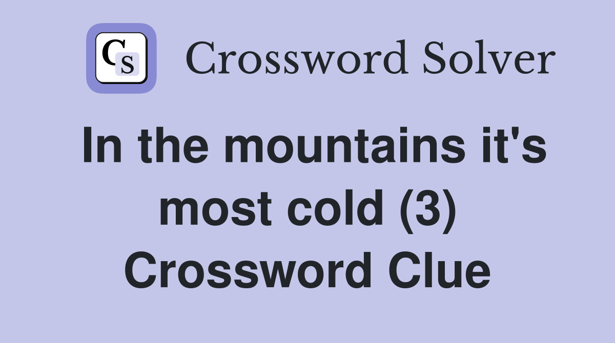 In the mountains it's most cold (3) Crossword Clue