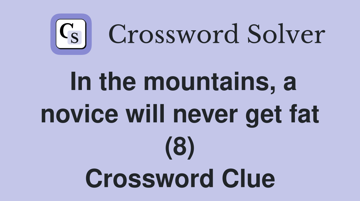 In the mountains, a novice will never get fat (8) Crossword Clue