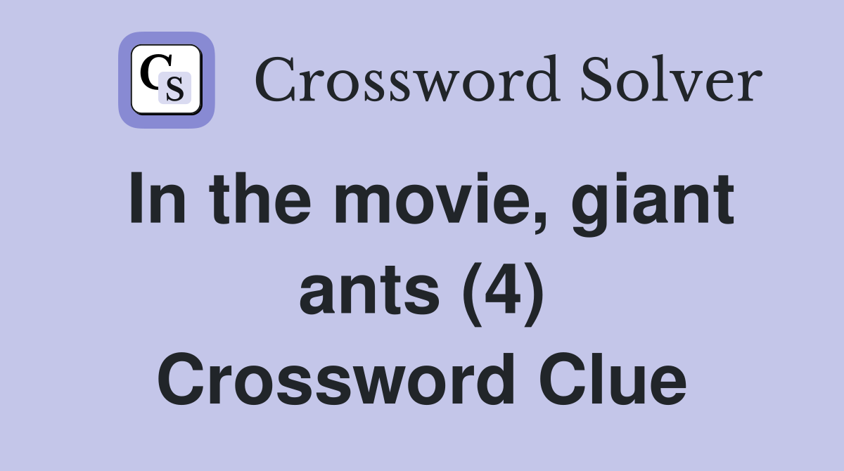 In the movie, giant ants (4) Crossword Clue