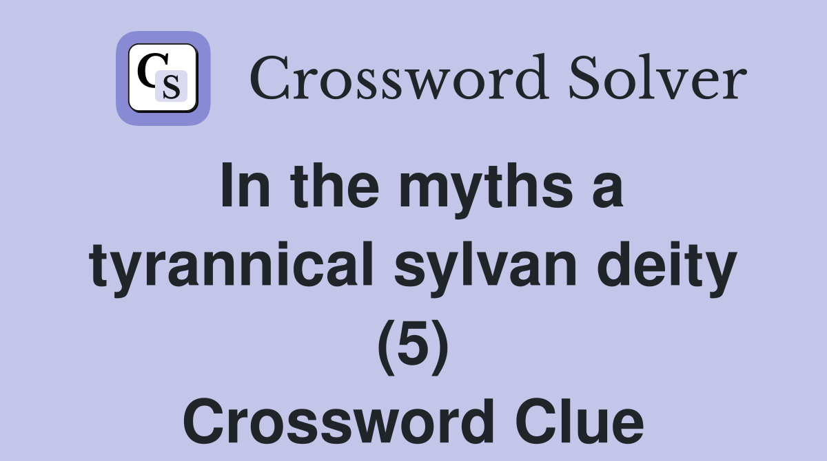 In the myths a tyrannical sylvan deity (5) Crossword Clue