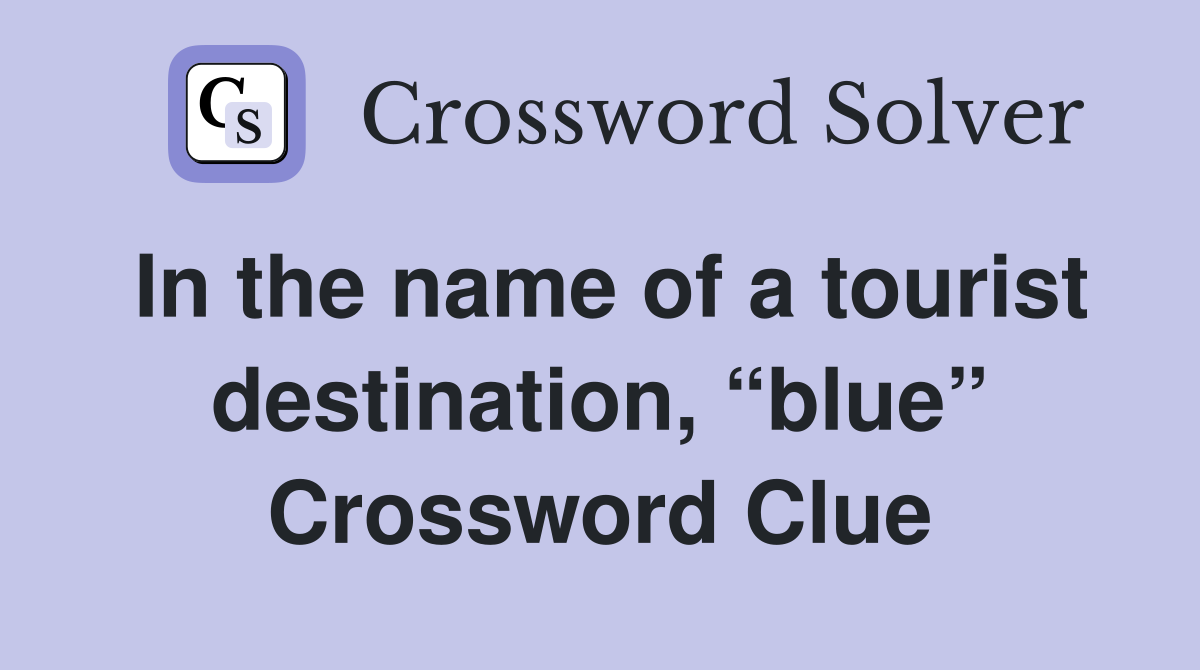 In the name of a tourist destination, “blue” Crossword Clue