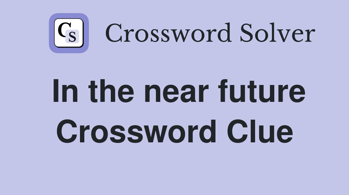 In the near future Crossword Clue