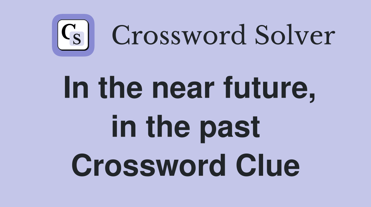In the near future, in the past Crossword Clue