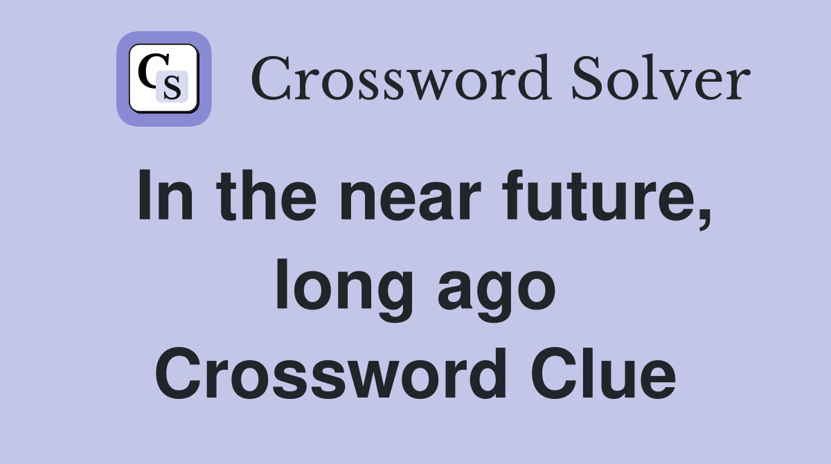 In the near future, long ago Crossword Clue
