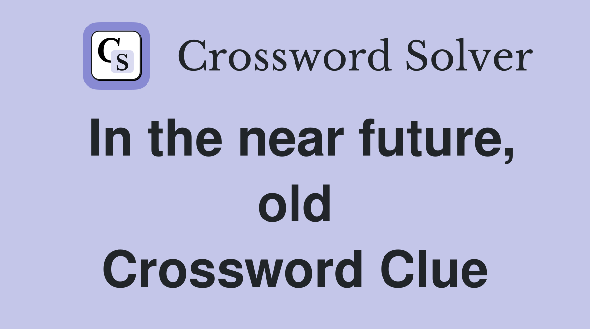 In the near future, old Crossword Clue
