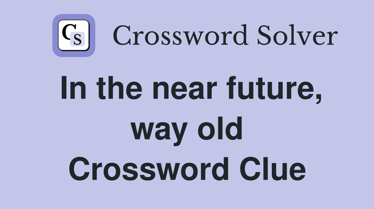 In the near future, way old Crossword Clue