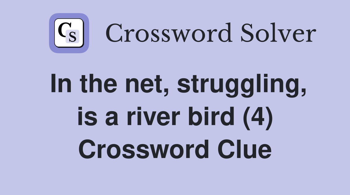 In the net, struggling, is a river bird (4) Crossword Clue