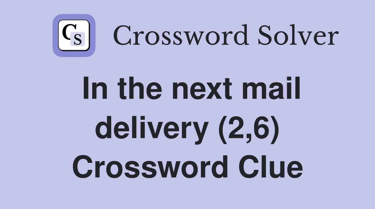 In the next mail delivery (2,6) Crossword Clue