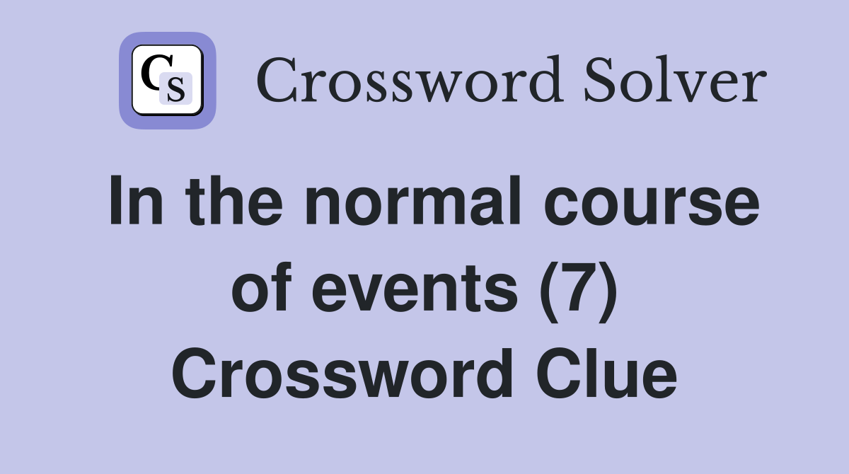 In the normal course of events (7) Crossword Clue