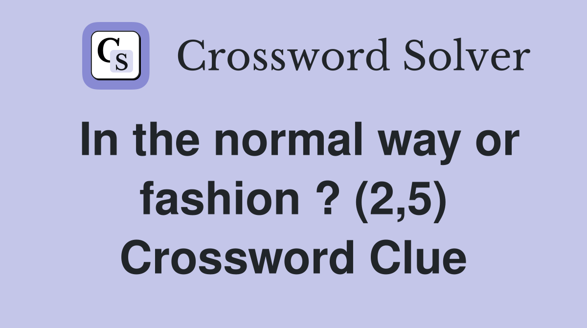 In the normal way or fashion ? (2,5) Crossword Clue