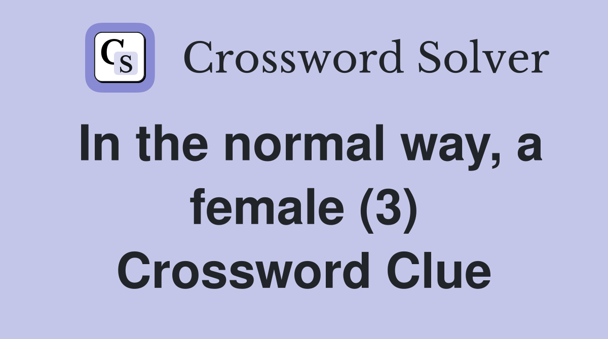In the normal way, a female (3) Crossword Clue