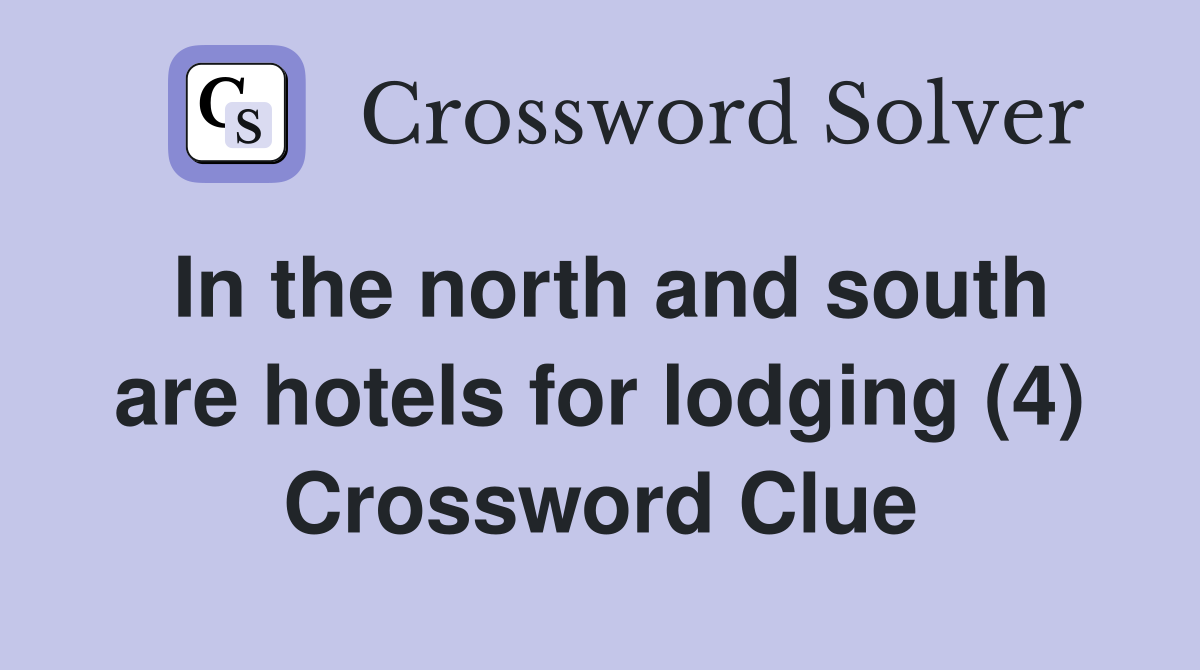 In the north and south are hotels for lodging (4) Crossword Clue