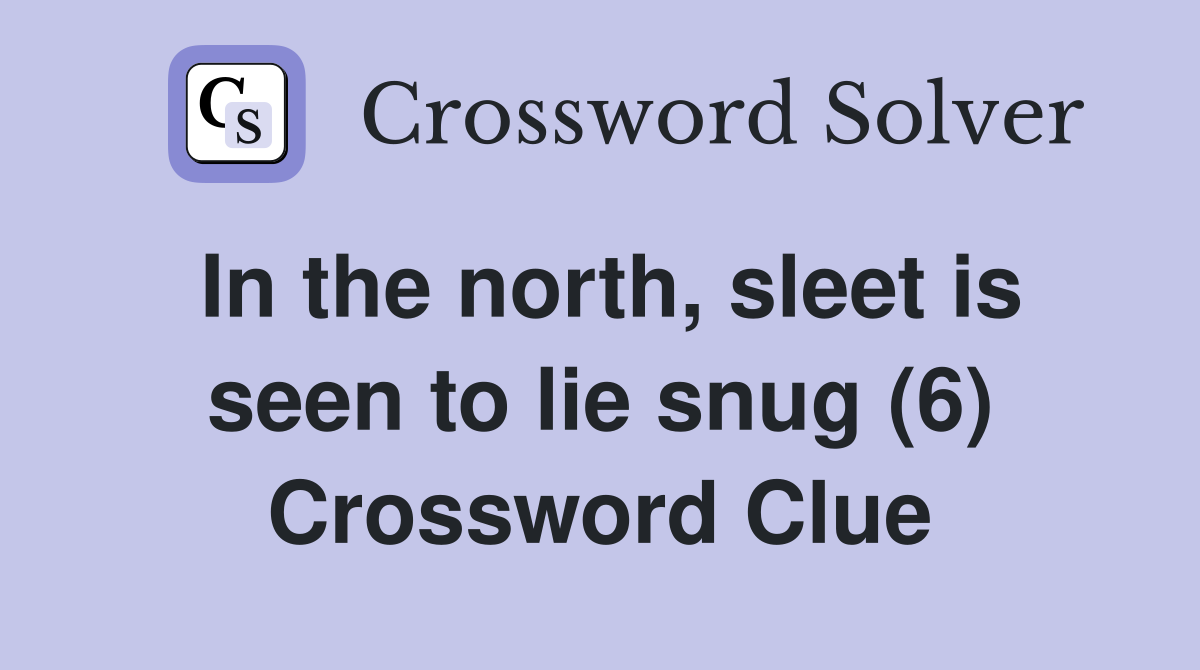 In the north, sleet is seen to lie snug (6) Crossword Clue