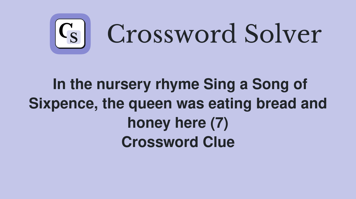 In the nursery rhyme Sing a Song of Sixpence, the queen was eating bread and honey here (7) Crossword Clue