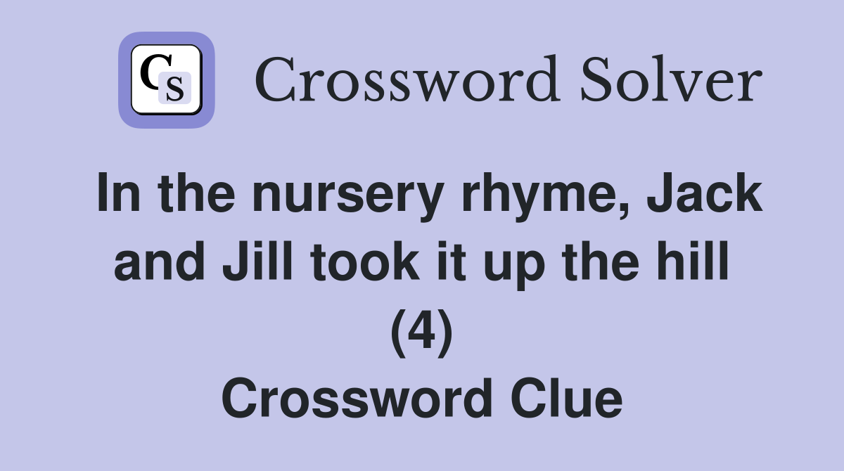In the nursery rhyme, Jack and Jill took it up the hill (4) Crossword Clue