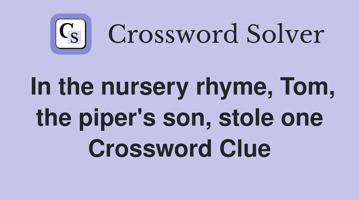 In the nursery rhyme, Tom, the piper's son, stole one Crossword Clue